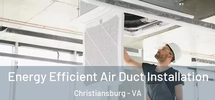  Energy Efficient Air Duct Installation Christiansburg - VA